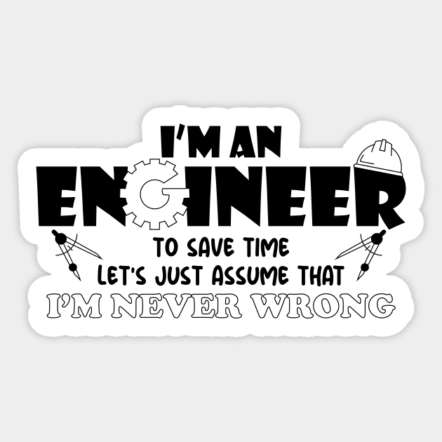 I M An Engineer To Save Time Let S Just Assume That I M Never Wrong Sticker by GShow